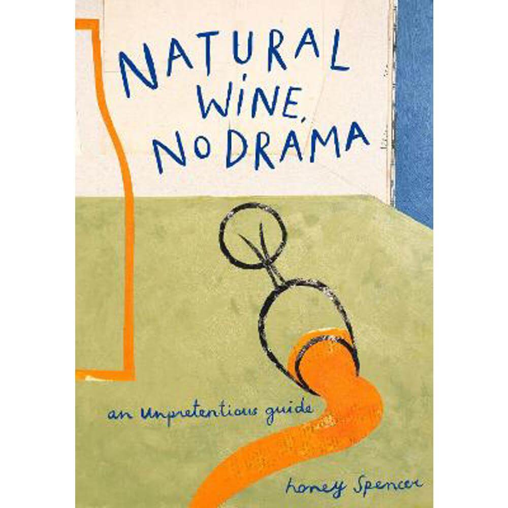 Natural Wine, No Drama: An Unpretentious Guide (Hardback) - Honey Spencer